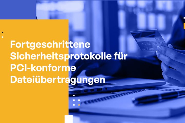 Fortgeschrittene Sicherheitsprotokolle für PCI-konforme Dateiübertragungen